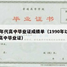 90年代高中毕业证成绩单（1990年以前的高中毕业证）