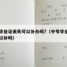 中专毕业证丢失可以补办吗?（中专毕业证丢了可以补吗）