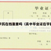 高中学历在档案里吗（高中毕业证在学籍档案里吗）