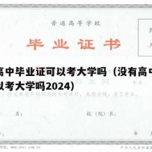 没有高中毕业证可以考大学吗（没有高中毕业证可以考大学吗2024）