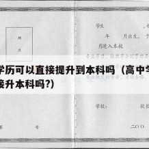 高中学历可以直接提升到本科吗（高中学历可以直接升本科吗?）