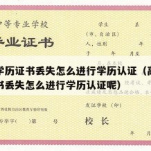 高中学历证书丢失怎么进行学历认证（高中学历证书丢失怎么进行学历认证呢）