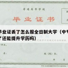 中专毕业证丢了怎么报全日制大学（中专毕业证丢了还能提升学历吗）