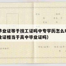 中专毕业证等于技工证吗中专学历怎么填（中专毕业证相当于高中毕业证吗）