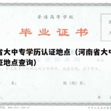 河南省大中专学历认证地点（河南省大中专学历认证地点查询）