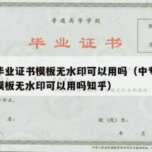 中专毕业证书模板无水印可以用吗（中专毕业证书模板无水印可以用吗知乎）