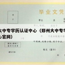 郑州大中专学历认证中心（郑州大中专学历认证中心官网）