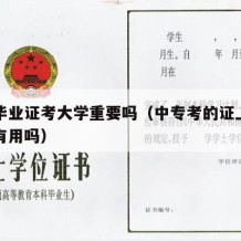 中专毕业证考大学重要吗（中专考的证上大专之后有用吗）