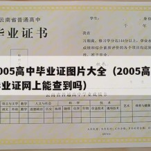 2005高中毕业证图片大全（2005高中毕业证网上能查到吗）