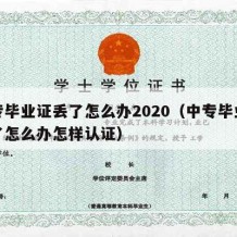 中专毕业证丢了怎么办2020（中专毕业证丢了怎么办怎样认证）