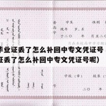 中专毕业证丢了怎么补回中专文凭证号（中专毕业证丢了怎么补回中专文凭证号呢）