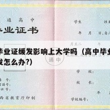 高中毕业证缓发影响上大学吗（高中毕业证迟迟不发怎么办?）