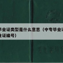 中专毕业证类型是什么意思（中专毕业证哪个是毕业证编号）