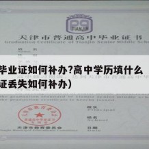 高中毕业证如何补办?高中学历填什么（高中毕业证丢失如何补办）