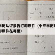 中专学历认证报告打印原件（中专学历认证报告打印原件在哪里）