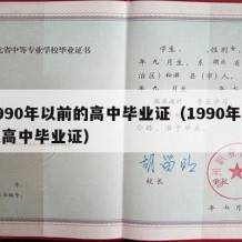 1990年以前的高中毕业证（1990年普通高中毕业证）