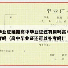 高中毕业证延期高中毕业证还有用吗高中文凭可以考吗（高中毕业证还可以补考吗）