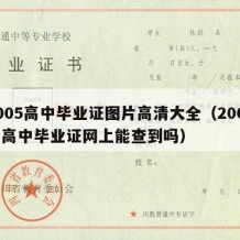 2005高中毕业证图片高清大全（2005的高中毕业证网上能查到吗）