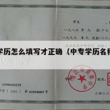 中专学历怎么填写才正确（中专学历名称怎么填）