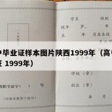 高中毕业证样本图片陕西1999年（高中毕业证 1999年）