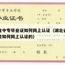 湖北省中专毕业证如何网上认证（湖北省中专毕业证如何网上认证的）