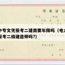 电大中专文凭报考二建需要年限吗（电大中专可以报考二级建造师吗?）