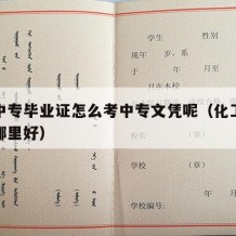 化工中专毕业证怎么考中专文凭呢（化工中专学校哪里好）