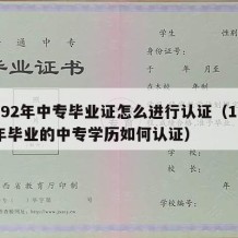 1992年中专毕业证怎么进行认证（1992年毕业的中专学历如何认证）