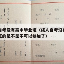 成人自考没有高中毕业证（成人自考没有高中毕业证的是不是不可以参加了）