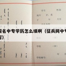 征兵报名中专学历怎么填啊（征兵网中专学历怎么写）