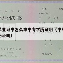 中专毕业证书怎么拿中专学历证明（中专怎么弄学历证明）