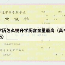 高中学历怎么提升学历含金量最高（高中想提升学历）