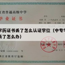 中专学历证书丢了怎么认证学位（中专学历证书弄丢了怎么办）