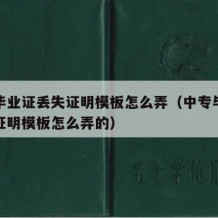 中专毕业证丢失证明模板怎么弄（中专毕业证丢失证明模板怎么弄的）