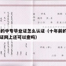 10年的中专毕业证怎么认证（十年前的中专毕业证网上还可以查吗）