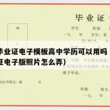 高中毕业证电子模板高中学历可以用吗（高中毕业证电子版照片怎么弄）