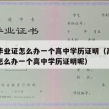 高中毕业证怎么办一个高中学历证明（高中毕业证怎么办一个高中学历证明呢）