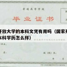 国家开放大学的本科文凭有用吗（国家开放大学的本科学历怎么样）