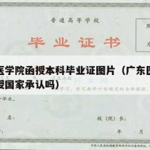 广东医学院函授本科毕业证图片（广东医科大学函授国家承认吗）