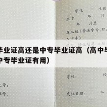 高中毕业证高还是中专毕业证高（高中毕业证还是中专毕业证有用）