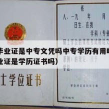 中专毕业证是中专文凭吗中专学历有用吗（中专毕业证是学历证书吗）