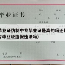 中专毕业证仿制中专毕业证是真的吗还是假的（中专毕业证造假违法吗）