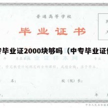 中专毕业证2000块够吗（中专毕业证值钱吗）