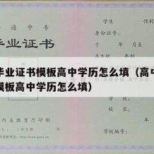 高中毕业证书模板高中学历怎么填（高中毕业证书模板高中学历怎么填）