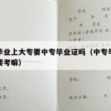 中专毕业上大专要中专毕业证吗（中专毕业大专需要考嘛）