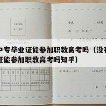 没有中专毕业证能参加职教高考吗（没有中专毕业证能参加职教高考吗知乎）