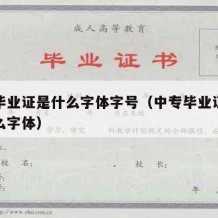 中专毕业证是什么字体字号（中专毕业证字体是什么字体）