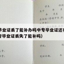 中专毕业证丢了能补办吗中专毕业证还有用吗（中专毕业证丢失了能补吗）