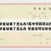 高中毕业证丢了怎么办?高中学历可以改吗（高中毕业证丢了怎么办 毕业证可以补办吗）