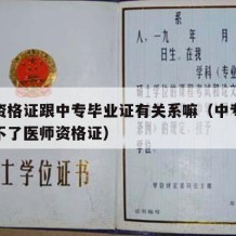 中专资格证跟中专毕业证有关系嘛（中专毕业证考不了医师资格证）